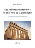 Couverture du livre « Des Hellènes aux Helvètes : ce qu'il reste de la démocratie : La société révolutionnaire » de Arona Moreau aux éditions Verone