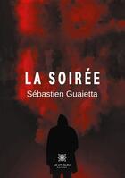 Couverture du livre « La soirée » de Sebastien Guaietta aux éditions Le Lys Bleu