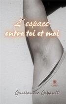 Couverture du livre « L'espace entre toi et moi » de Gibault Guillaume aux éditions Le Lys Bleu