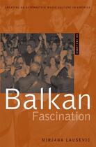 Couverture du livre « Balkan Fascination: Creating an Alternative Music Culture in America I » de Lausevic Mirjana aux éditions Oxford University Press Usa