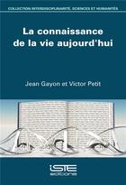 Couverture du livre « La connaissance de la vie aujourd'hui » de Petit Victor et Jean Gayon aux éditions Iste