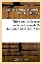 Couverture du livre « Thèse pour la licence soutenu le samedi 26 décembre 1840 » de Louis-Jean-Népomucène-Clément-Raoul Augé De Fleury aux éditions Hachette Bnf