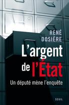 Couverture du livre « L'argent de l'Etat ; un député mène l'enquête » de Rene Dosiere aux éditions Seuil