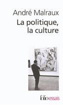 Couverture du livre « La Politique, la culture : Discours, articles, entretiens (1925-1975) » de Andre Malraux aux éditions Folio