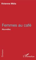 Couverture du livre « Femmes au café » de Vivienne Mela aux éditions Editions L'harmattan