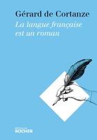 Couverture du livre « La langue française est un roman » de Gerard De Cortanze aux éditions Rocher