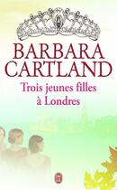 Couverture du livre « Trois jeunes filles à Londres » de Barbara Cartland aux éditions J'ai Lu