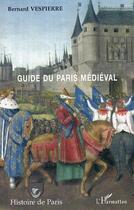 Couverture du livre « Guide du paris medieval » de Bernard Vespierre aux éditions Editions L'harmattan