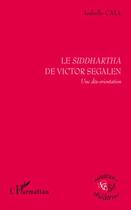 Couverture du livre « Le Siddhartha de Victor Segalen ; une dés-orientation » de Isabelle Cata aux éditions Editions L'harmattan