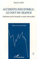 Couverture du livre « Accidents industriels : le coût du silence : Opérateurs privés de parole et cadres introuvables » de Michel Llory aux éditions Editions L'harmattan