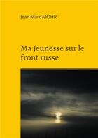 Couverture du livre « Ma Jeunesse sur le front russe » de Mohr Jean Marc aux éditions Books On Demand