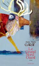 Couverture du livre « Le grand Nord-Ouest » de Anne-Marie Garat aux éditions Actes Sud