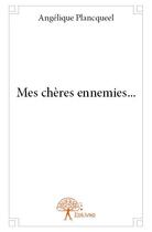 Couverture du livre « Mes chères ennemies... » de Angelique Plancqueel aux éditions Edilivre