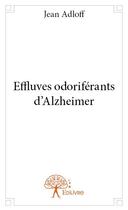 Couverture du livre « Effluves odoriférants d'alzheimer » de Jean Adloff aux éditions Edilivre