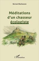 Couverture du livre « Méditations d'un chasseur écologiste » de Bernard Bachasson aux éditions L'harmattan