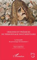 Couverture du livre « Origines et prémices du personnage documentaire ; la liminalité du personnage documentaire I » de Hyun Jung Choi aux éditions L'harmattan