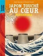 Couverture du livre « Japon, touché au coeur ; Fukushima » de Sylvie Baussier et Pascale Perrier aux éditions Oskar