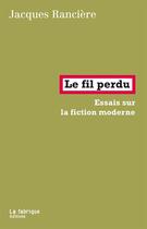 Couverture du livre « Le fil perdu; essais sur la fiction moderne » de Jacques Ranciere aux éditions Fabrique