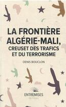 Couverture du livre « La frontière Algérie-Mali, creuset des trafics et du terrorisme » de Denis Bouclon aux éditions Entremises