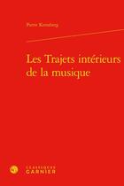 Couverture du livre « Les trajets intérieurs de la musique » de Pierre Kerszberg aux éditions Classiques Garnier