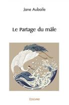 Couverture du livre « Le partage du male » de Jane Aubaile aux éditions Edilivre