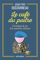 Couverture du livre « Le café du padre ; chroniques de vie d'un aumônier militaire » de Jean-Yves Ducourneau aux éditions Salvator