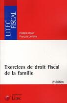 Couverture du livre « Exercices de droit fiscal de la famille (2e édition) » de Frederic Douet aux éditions Lexisnexis