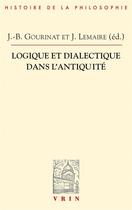 Couverture du livre « Logique et dialectique dans l'Antiquité » de Juliette Lemaire et Jean-Baptiste Gourinat aux éditions Vrin