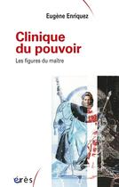 Couverture du livre « Clinique du pouvoir ; les figures du maître » de Eugene Enriquez aux éditions Eres