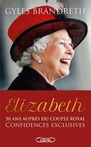 Couverture du livre « Elizabeth : 50 ans auprès du couple royal, confidences exclusives » de Gyles Brandreth aux éditions Michel Lafon