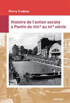 Couverture du livre « Histoire de l'action sociale à Pantin du XVIIe au XXe siècle » de Pierre Trudeau aux éditions Karthala