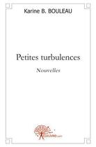 Couverture du livre « Petites turbulences - nouvelles » de B. Bouleau Karine aux éditions Edilivre