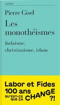 Couverture du livre « Les monothéismes : Judaïsme, christianisme, islam (2e édition) » de Pierre Gisel aux éditions Labor Et Fides