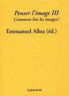 Couverture du livre « Penser l'image III ; comment lire les images ? » de Emmanuel Alloa aux éditions Les Presses Du Reel