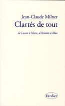 Couverture du livre « Clartés de tout ; de Lacan à Marx, d'Aristote à Mao » de Jean-Claude Milner aux éditions Verdier