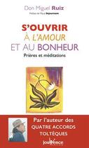 Couverture du livre « S'ouvrir à l'amour et au bonheur ; prières et méditations » de Miguel Ruiz aux éditions Jouvence