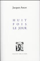 Couverture du livre « Huit fois le jour » de Jacques Ancet aux éditions Lettres Vives