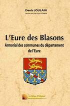 Couverture du livre « L'Eure des blasons ; armorial des communes du département de l'Eure » de Denis Joulain aux éditions Heligoland