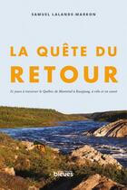 Couverture du livre « La quête du retour : 31 jours à traverser le Québec de Montréal à Kuujjuaq » de Samuel Lalande-Markon aux éditions Les Heures Bleues