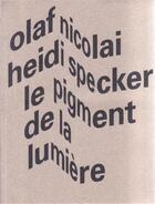 Couverture du livre « Olaf nicolai, heidi specker le pigment de la lumiere » de Olaf Nicolai aux éditions Spector Books