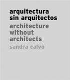 Couverture du livre « Sandra calvo: architecture without architects » de Calvo Sandra aux éditions Arquine