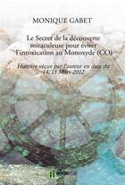 Couverture du livre « Le secret de la découverte miraculeuse pour éviter l'intoxication au monoxyde (CO) » de Monique Gabet aux éditions Bookelis