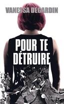 Couverture du livre « Pour te détruire » de Vanessa Degardin aux éditions Nouvelles Plumes