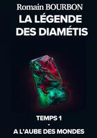 Couverture du livre « La Légende des Diamétis - Temps 1 » de Romain Bourbon aux éditions Thebookedition.com