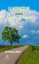 Couverture du livre « Le voyageur Tome 2 : la route de l'espoir » de Ousmane Ballo aux éditions Le Lys Bleu