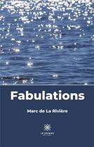 Couverture du livre « Fabulations » de Marc De La Riviere aux éditions Le Lys Bleu