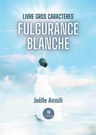 Couverture du livre « Fulgurance blanche - Livre gros caractères » de Amsili Joelle aux éditions Le Lys Bleu
