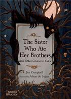 Couverture du livre « The sister who ate her brothers and other gruesome tales » de Jen Campbell et Adam De Souza aux éditions Thames & Hudson