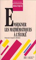 Couverture du livre « Enseigner Les Mathematiques A L'Ecole » de Francoise Cerquetti-Aberkane aux éditions Hachette Education