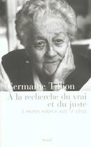 Couverture du livre « À la recherche du vrai et du juste ; à propos rompus avec le siècle » de Germaine Tillion aux éditions Seuil